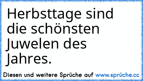 Herbsttage sind die schönsten Juwelen des Jahres.