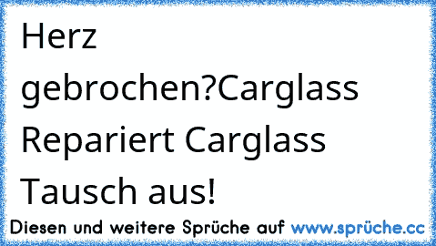 Herz gebrochen?
Carglass Repariert Carglass Tausch aus!