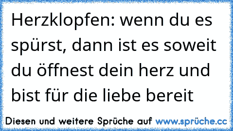 Herzklopfen: wenn du es spürst, dann ist es soweit du öffnest dein herz und bist für die liebe bereit ♥ ♥ ♥