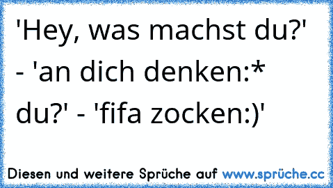 'Hey, was machst du?' - 'an dich denken:* du?' - 'fifa zocken:)'