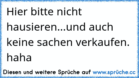 Hier bitte nicht hausieren...und auch keine sachen verkaufen. haha