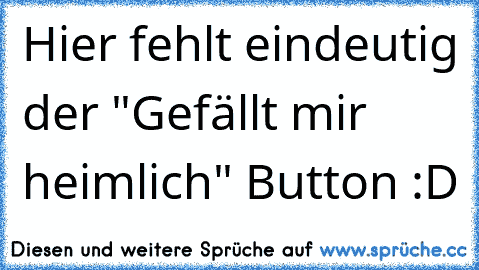 Hier fehlt eindeutig der "Gefällt mir heimlich" Button :D