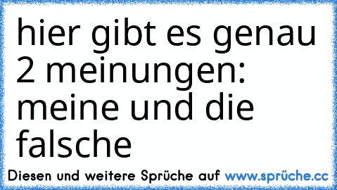 hier gibt es genau 2 meinungen: meine und die falsche