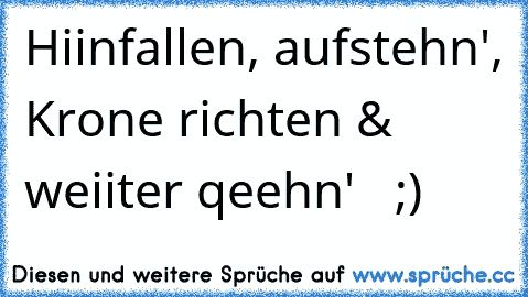 Hiinfallen, aufstehn', Krone richten & weiiter qeehn' ♥  ;)