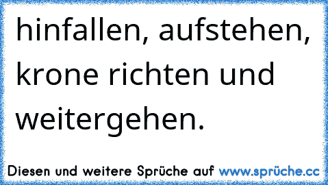 hinfallen, aufstehen, krone richten und weitergehen.