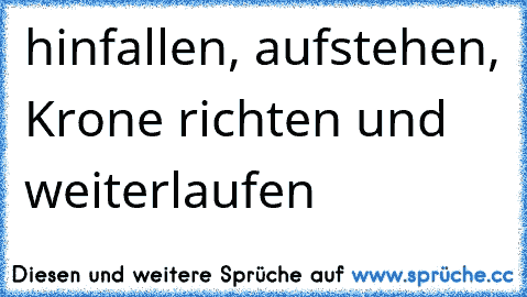 hinfallen, aufstehen, Krone richten und weiterlaufen ♥