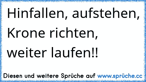 Hinfallen, aufstehen, Krone richten, weiter laufen!!