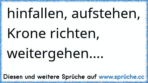 hinfallen, aufstehen, Krone richten, weitergehen....