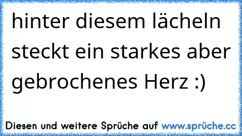 hinter diesem lächeln steckt ein starkes aber gebrochenes Herz :) ♥