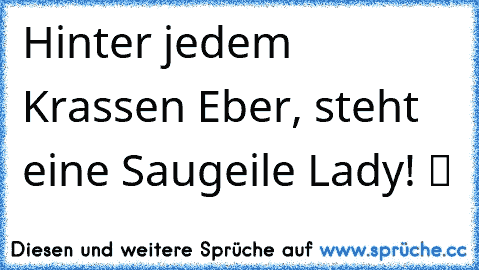 Hinter jedem Krassen Eber, steht eine Saugeile Lady! ツ ☆