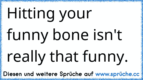 Hitting your funny bone isn't really that funny. ♫