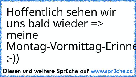 Hoffentlich sehen wir uns bald wieder => meine Montag-Vormittag-Erinnerung :-))