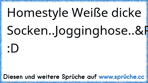 Homestyle ♥
Weiße dicke Socken..♥
Jogginghose..♥
&Pulli..♥ :D