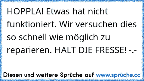 HOPPLA! Etwas hat nicht funktioniert. Wir versuchen dies so schnell wie möglich zu reparieren. HALT DIE FRESSE! -.-