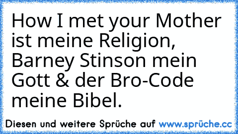 How I met your Mother ist meine Religion, Barney Stinson mein Gott & der Bro-Code meine Bibel.