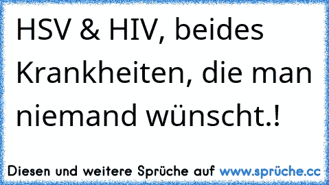 HSV & HIV, beides Krankheiten, die man niemand wünscht.!