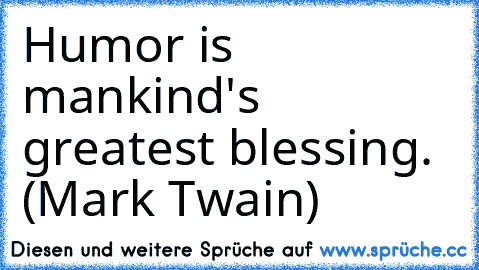 Humor is mankind's greatest blessing. (Mark Twain)