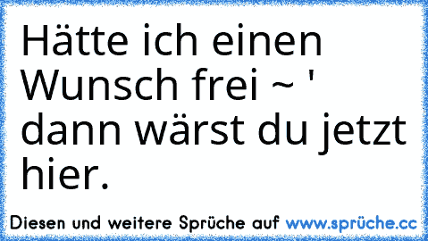 Hätte ich einen Wunsch frei ~ ' dann wärst du jetzt hier. ♥