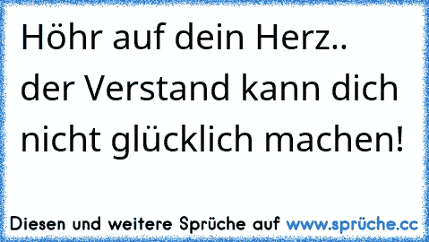 Höhr auf dein Herz.. der Verstand kann dich nicht glücklich machen!♥