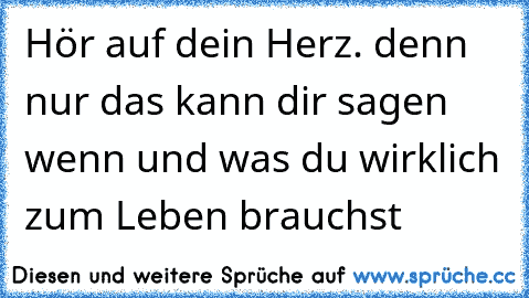 Hör auf dein Herz. denn nur das kann dir sagen wenn und was du wirklich zum Leben brauchst ♥