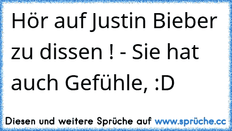 Hör auf Justin Bieber zu dissen ! - Sie hat auch Gefühle, :D