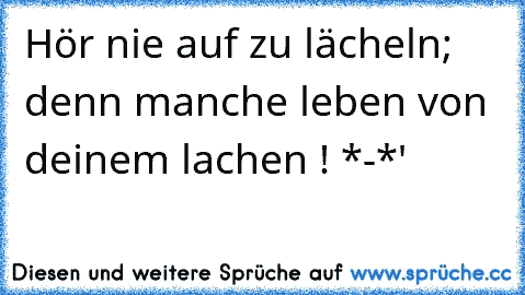 Hör nie auf zu lächeln; denn manche leben von deinem lachen ! *-*' ♥