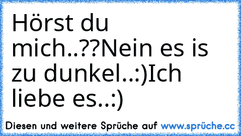 Hörst du mich..??
Nein es is zu dunkel..:)
Ich liebe es..:) ♥