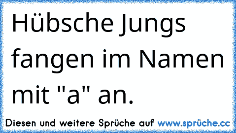 Hübsche Jungs fangen im Namen mit "a" an.