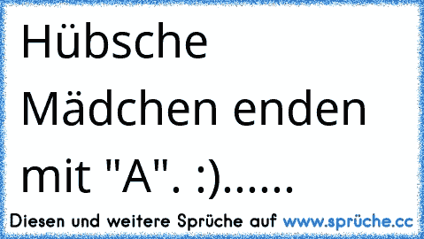 Hübsche Mädchen enden mit "A". :)
..
..
..
♥