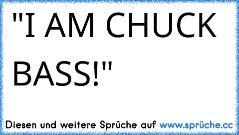 "I AM CHUCK BASS!" 