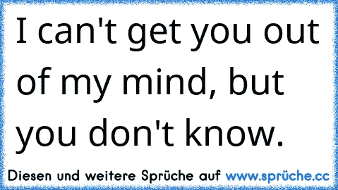 I can't get you out of my mind, but you don't know. ♥