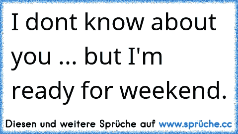 I dont know about you ... but I'm ready for weekend. ♥