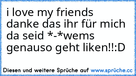 i love my friends ♥  danke das ihr für mich da seid *-*
wems genauso geht liken!!:D