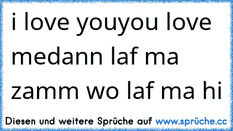 i love you
you love me
dann laf ma zamm wo laf ma hi