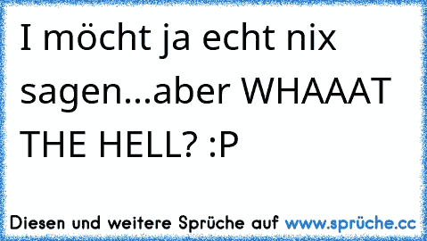 I möcht ja echt nix sagen...aber WHAAAT THE HELL? :P