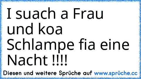 I suach a Frau und koa Schlampe fia eine Nacht !!!!