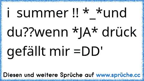 i ♥ summer !! *_*
und du??
wenn *JA* drück gefällt mir =DD'