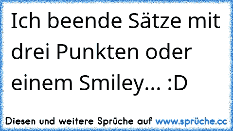 Ich beende Sätze mit drei Punkten oder einem Smiley... :D