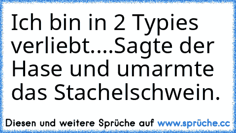 Ich bin in 2 Typies verliebt....Sagte der Hase und umarmte das Stachelschwein.