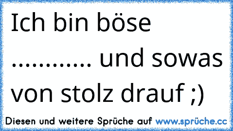 Ich bin böse ............ und sowas von stolz drauf ;)