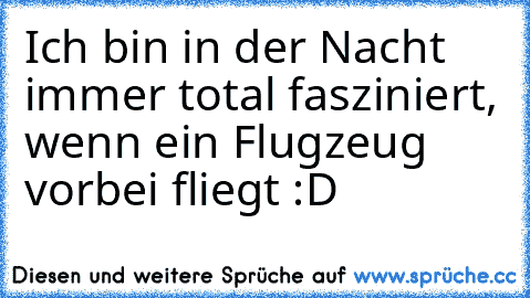 Ich bin in der Nacht immer total fasziniert, wenn ein Flugzeug vorbei fliegt :D ♥