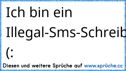 Ich bin ein Illegal-Sms-Schreiber-im-Unterricht (: ♥