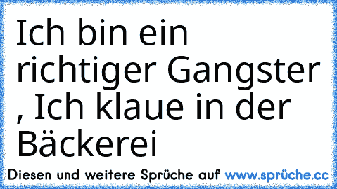 Ich bin ein richtiger Gangster , Ich klaue in der Bäckerei