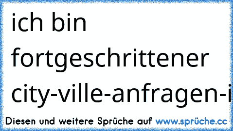 ich bin fortgeschrittener city-ville-anfragen-ignorierer