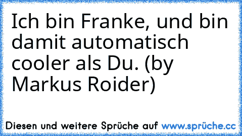 Ich bin Franke, und bin damit automatisch cooler als Du. (by Markus Roider)