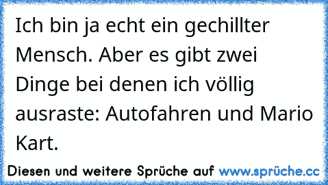 Ich bin ja echt ein gechillter Mensch. Aber es gibt zwei Dinge bei denen ich völlig ausraste: Autofahren und Mario Kart.