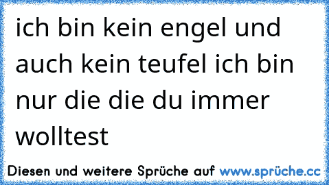 ich bin kein engel und auch kein teufel ich bin nur die die du immer wolltest ♥