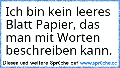 Ich bin kein leeres Blatt Papier, das man mit Worten beschreiben kann.