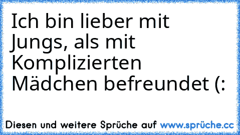 Ich bin lieber mit Jungs, als mit Komplizierten Mädchen befreundet♥ (: