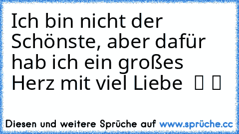 Ich bin nicht der Schönste, aber dafür hab ich ein großes Herz mit viel Liebe  ツ ツ